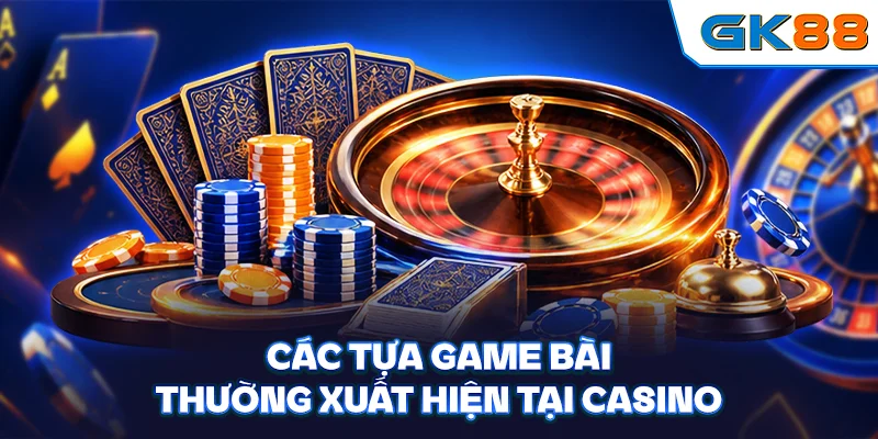 Các tựa game bài thường xuất hiện tại Casino