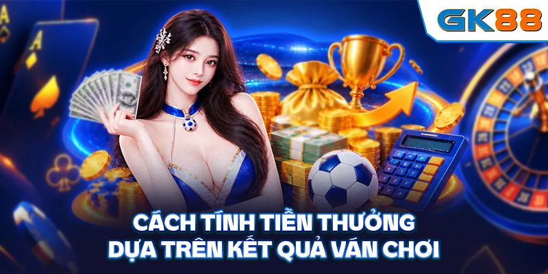 Cách tính tiền thưởng dựa trên kết quả ván chơi