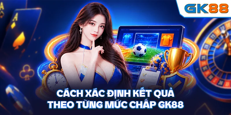 Cách xác định kết quả theo từng mức chấp GK88