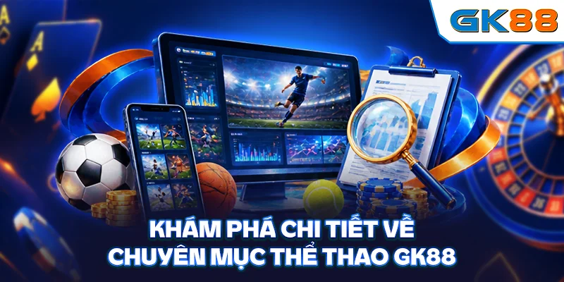 Khám phá chi tiết về chuyên mục thể thao GK88