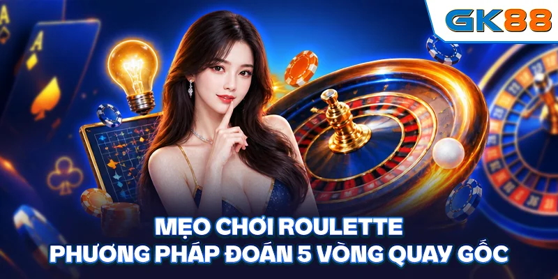 Mẹo Chơi Roulette - Phương Pháp Đoán 5 Vòng Quay Gốc