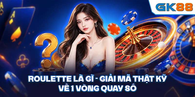 Roulette Là Gì - Giải Mã Thật Kỹ Về 1 Vòng Quay Số