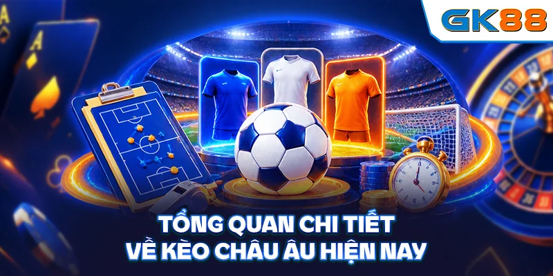 Tổng quan chi tiết về kèo châu Âu hiện nay