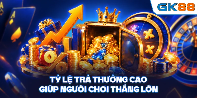 Tỷ lệ trả thưởng cao giúp người chơi thắng lớn